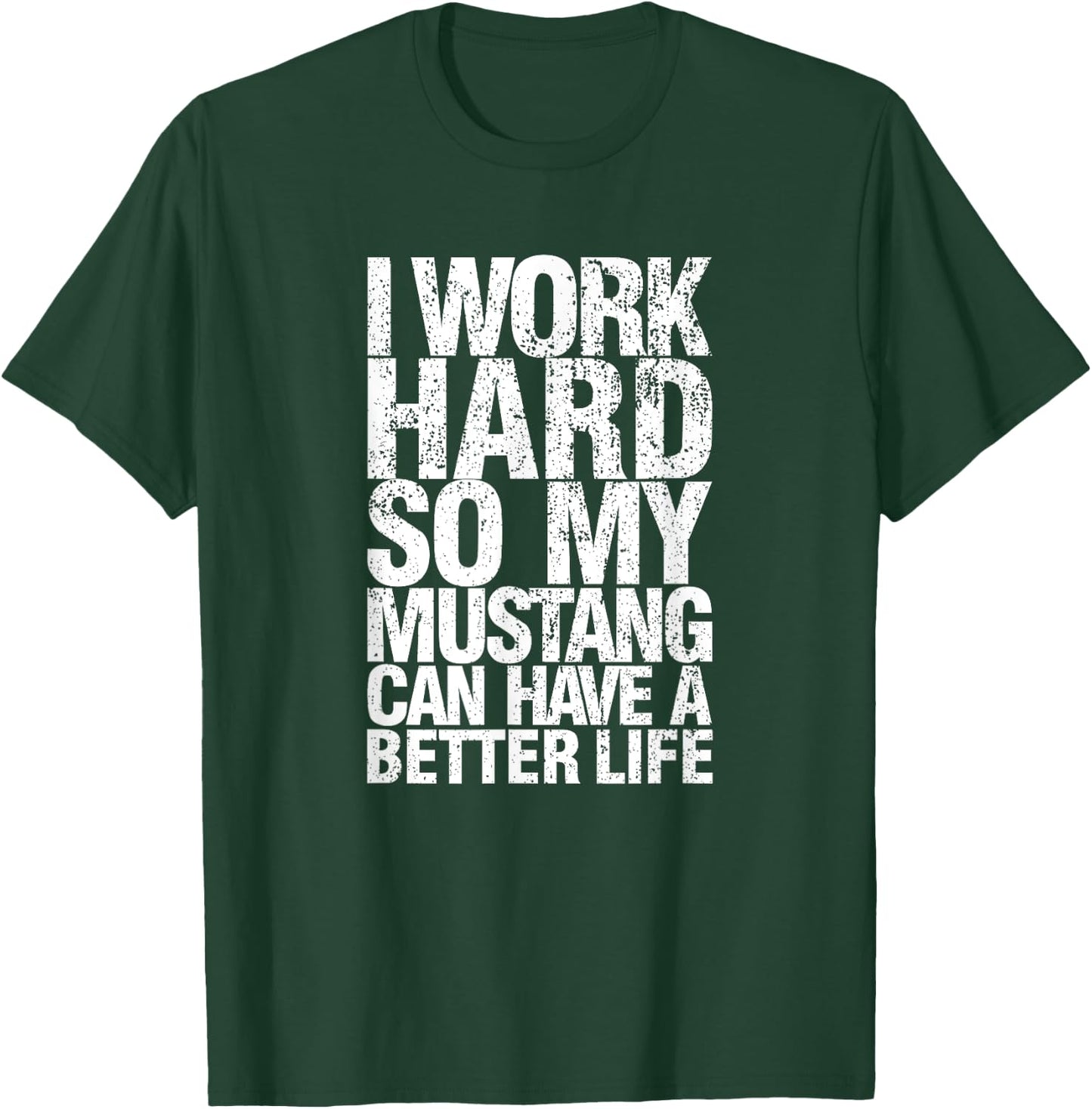 Funny I Work Hard So My Mustang Can Have. a Better.Life T-Shirt - T-Shirt | Forest
