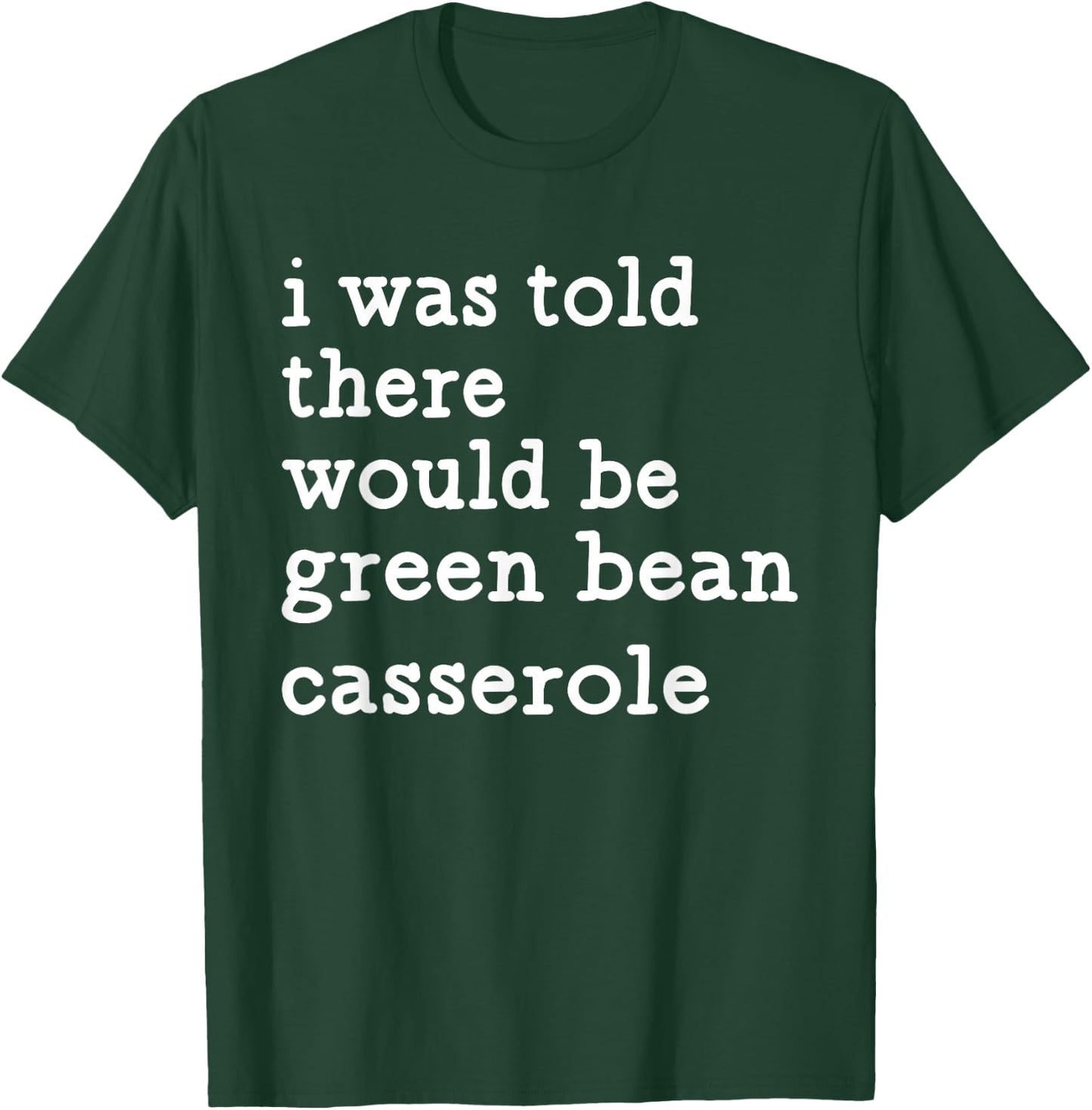 I was Told There Would Be Green Bean Casserole T-Shirt - T-Shirt | Forest