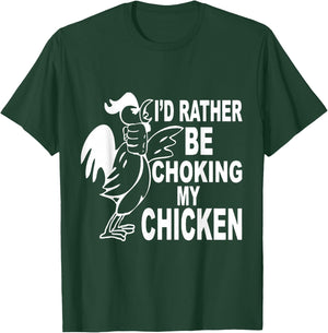 I'd Rather Be Choking My Chicken T-Shirt - T-Shirt | Forest
