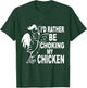 I'd Rather Be Choking My Chicken T-Shirt - T-Shirt | Forest
