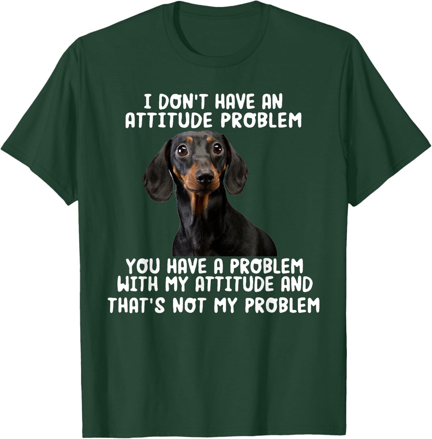 Dachshund I Don't Have An Attitude Problem Funny Sarcasm T-Shirt - T-Shirt | Forest