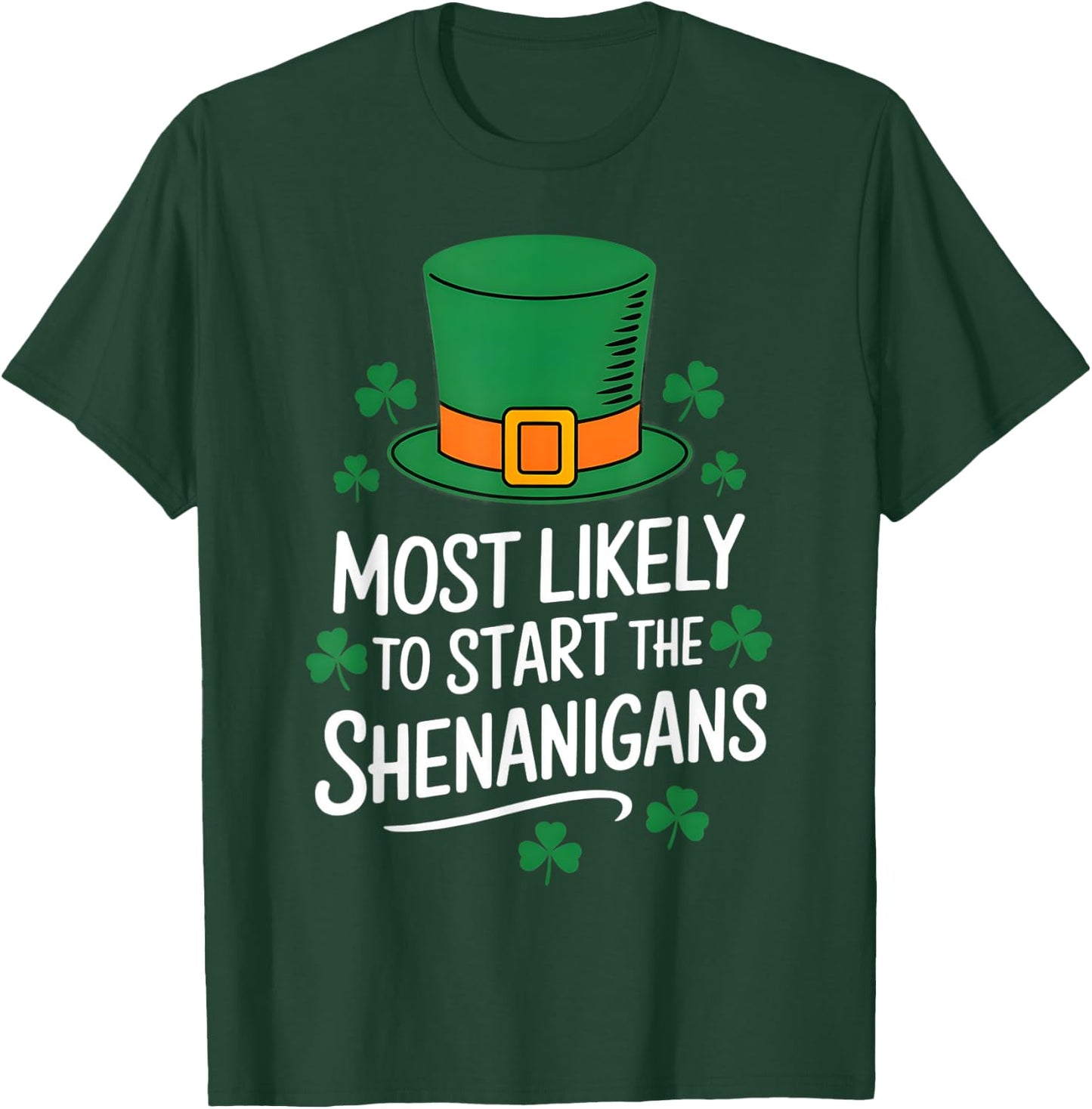Most Likely To Start The Shenanigan St Patricks Day Shamrock T-Shirt - T-Shirt | Forest