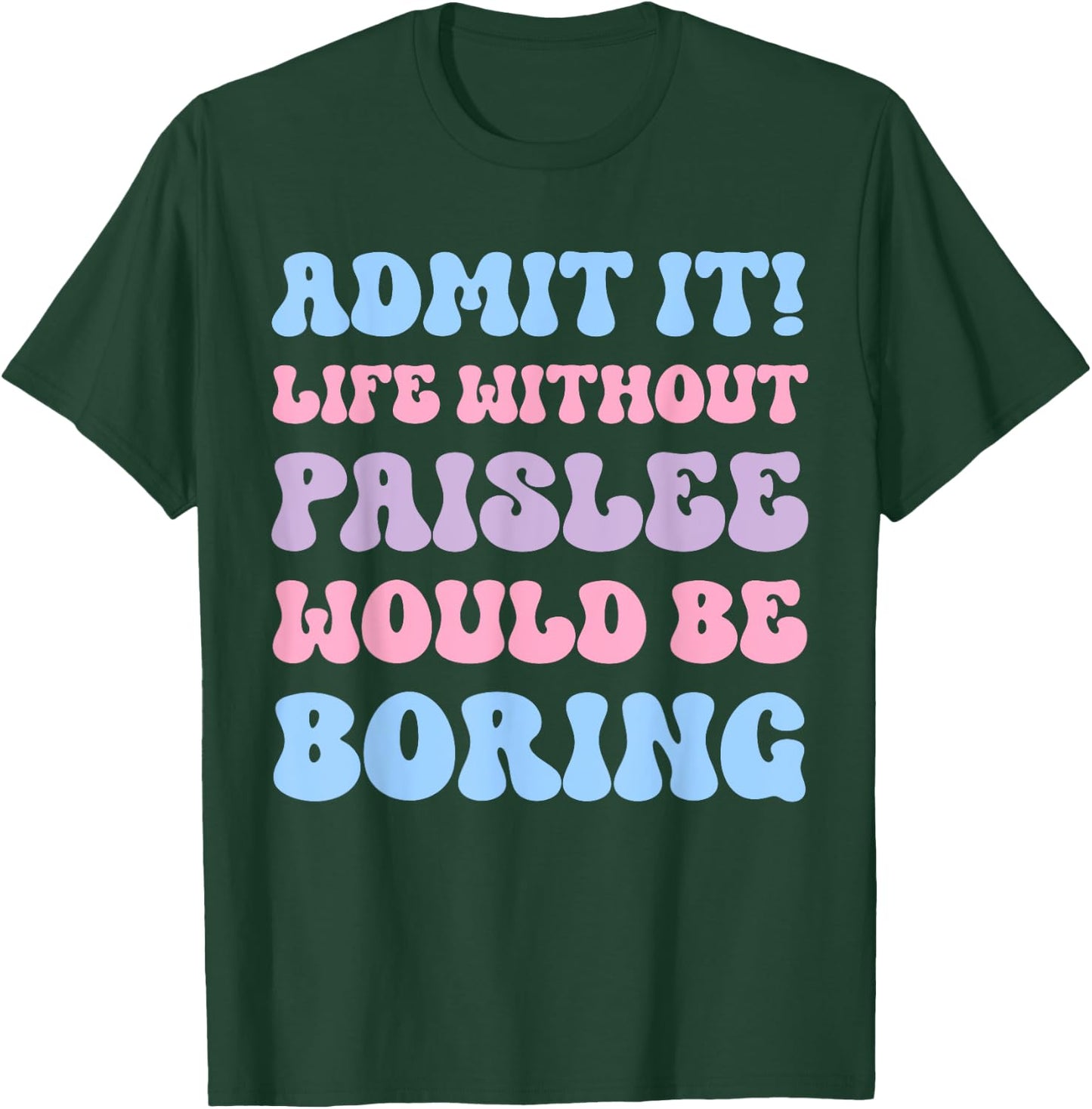 Admit It Life Without Paislee Would Be Boring Funny Birthday T-Shirt - T-Shirt | Forest