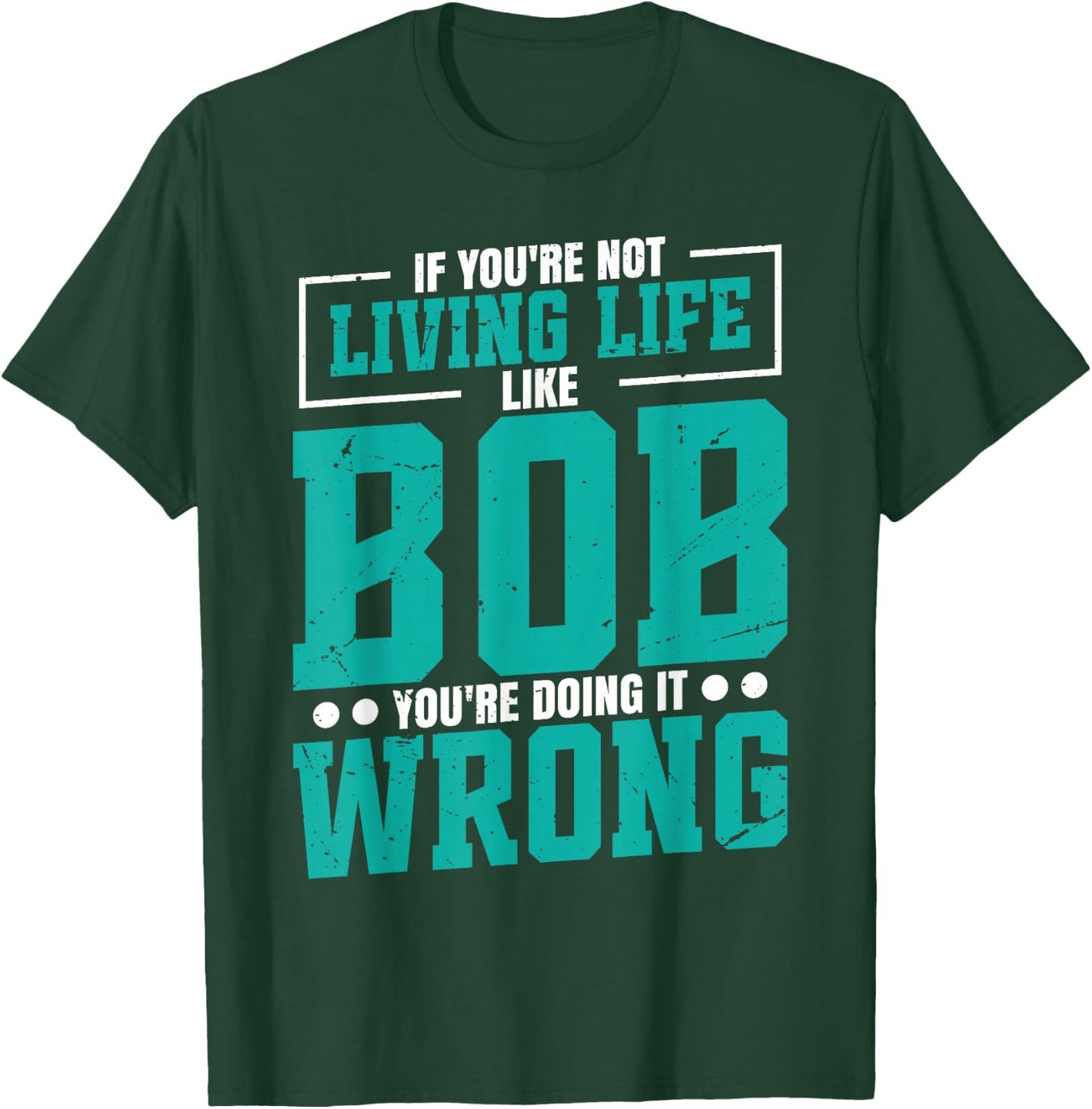 Name Bob Birthday Funny Living Life Live Bob T-Shirt - T-Shirt | Forest