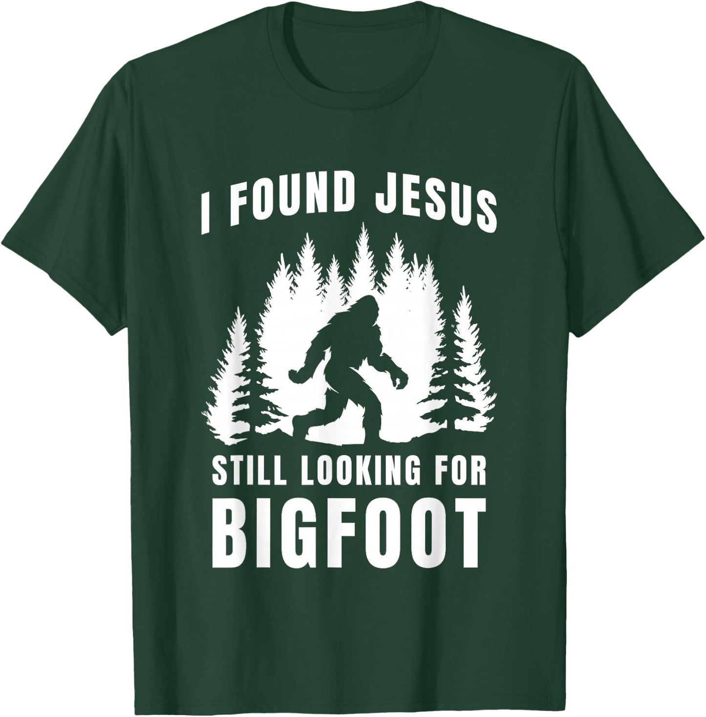 I Found Jesus Still Looking for Bigfoot Funny Faith Design T-Shirt - T-Shirt | Forest