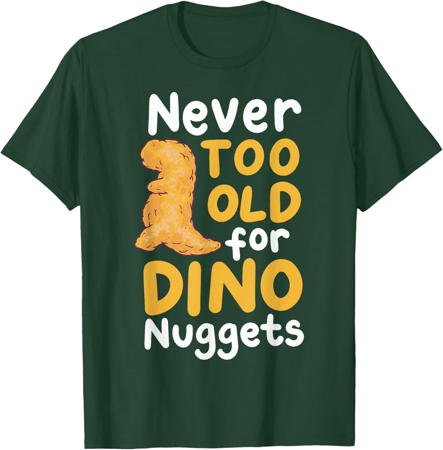 Never Too Old For Dino Nuggets T-Shirt - T-Shirt | Forest