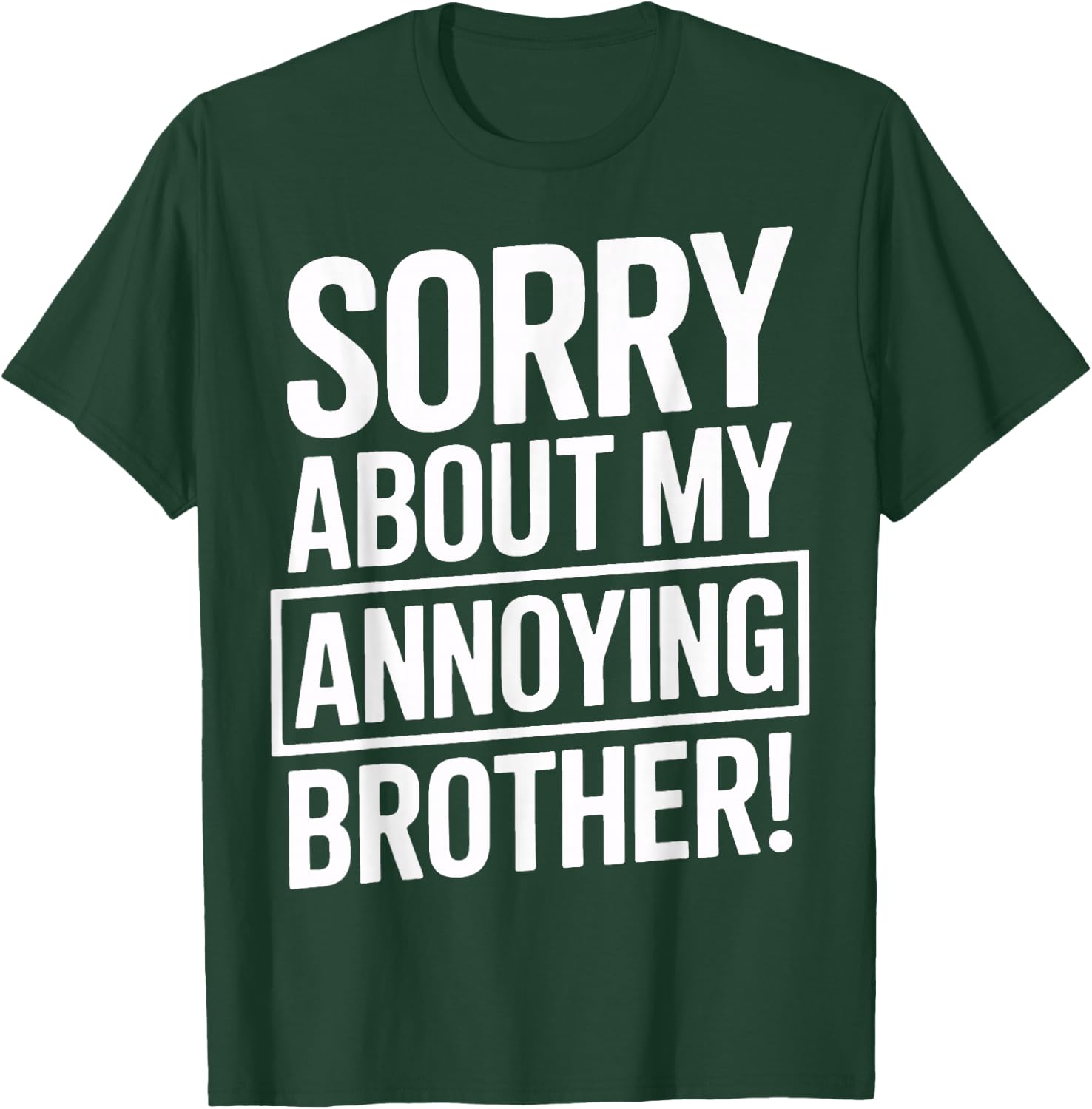 Sorry About My Annoying Brother Humor T-Shirt - T-Shirt | Forest