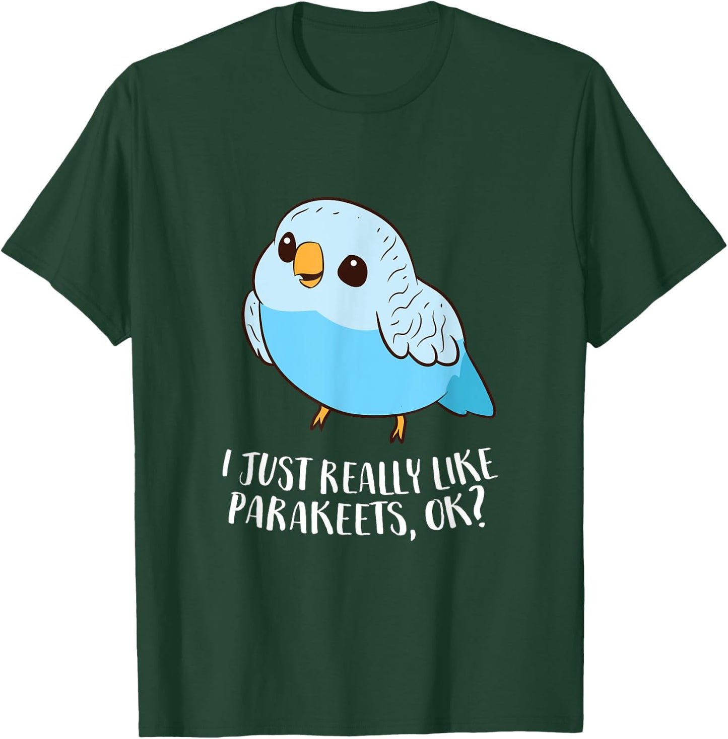 Cute Parakeet I Just Really Like Parakeets Ok Parakeet Bird T-Shirt - T-Shirt | Forest