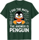 I Did The Math The Answer Is Penguin Funny Penguin Math T-Shirt - T-Shirt | Forest
