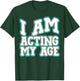 I Am Acting My Age Funny Silly Adult Comic Birthday T-Shirt - T-Shirt | Forest