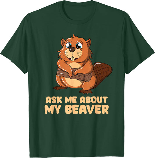 Ask Me About My Beaver Cute Beaver T-Shirt - T-Shirt | Forest