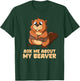 Ask Me About My Beaver Cute Beaver T-Shirt - T-Shirt | Forest