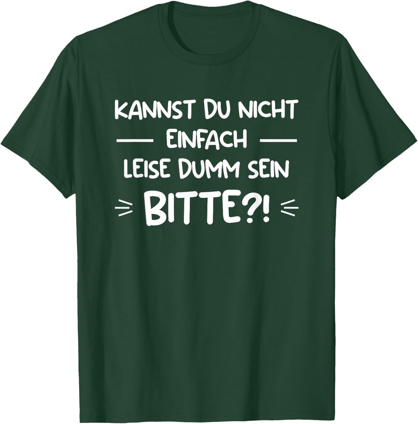 Kannst Du Nicht Einfach Leise Dumm Sein Bitte?! T-Shirt - T-Shirt | Forest