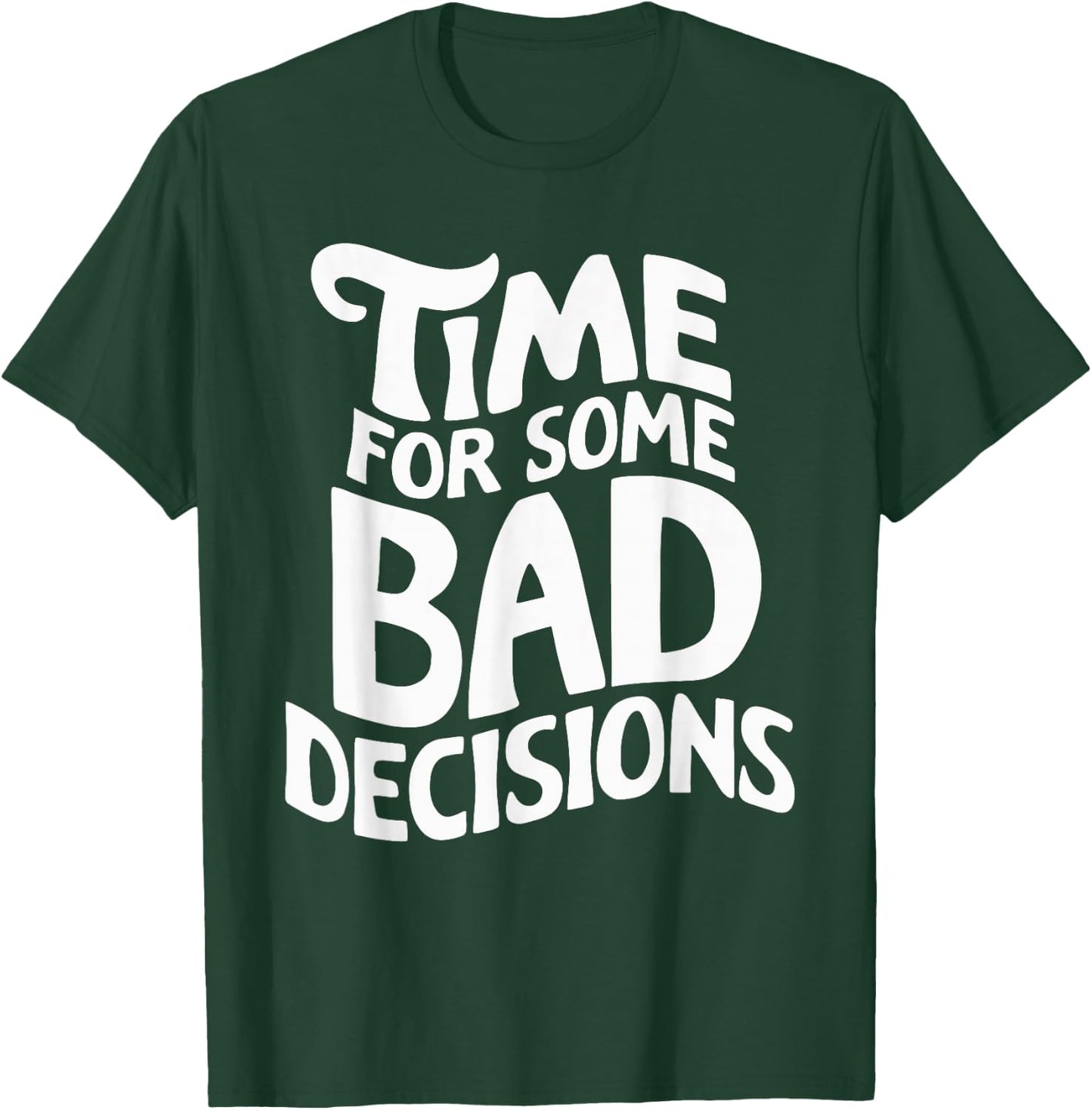 Time For Some Bad Decisions T-Shirt - T-Shirt | Forest