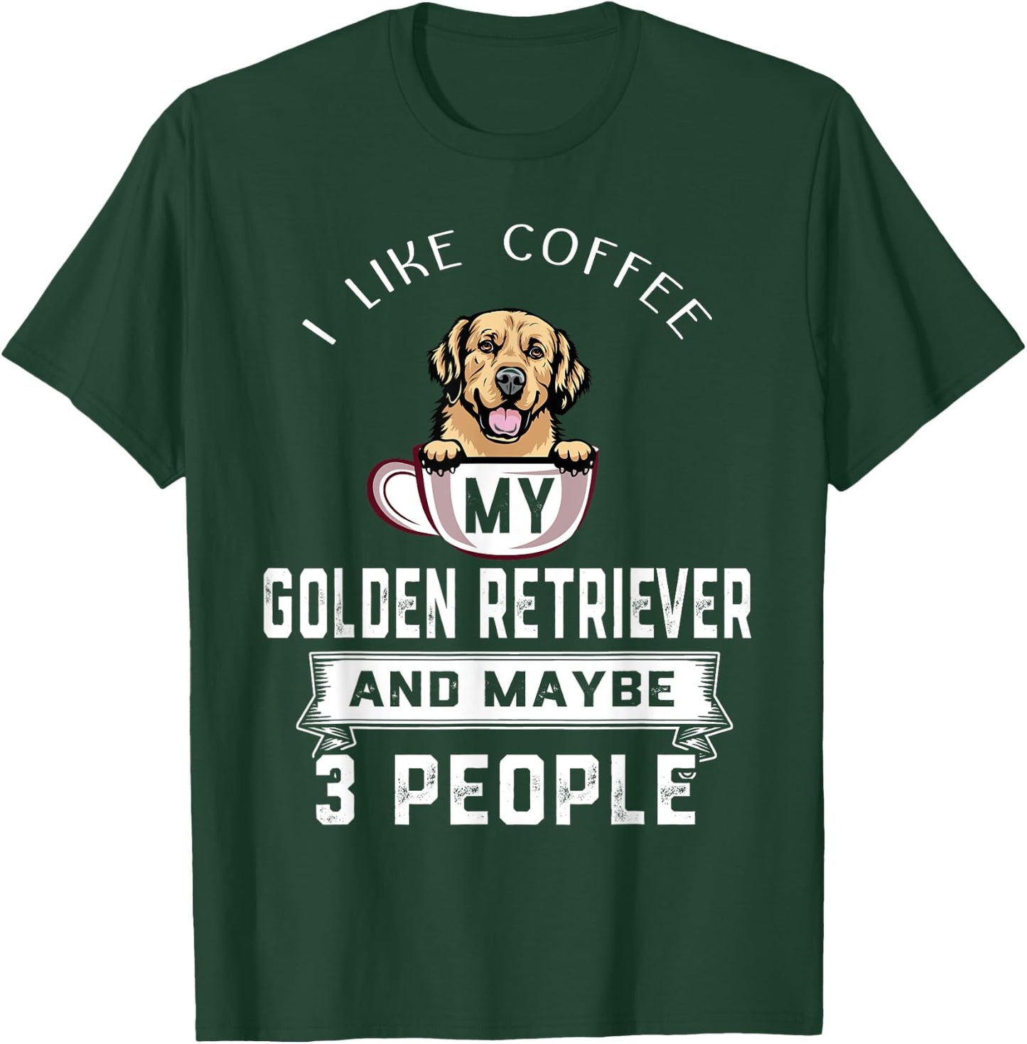 I Like My Dog Coffee Golden Retriever Dog Maybe 3 People T-Shirt - T-Shirt | Forest