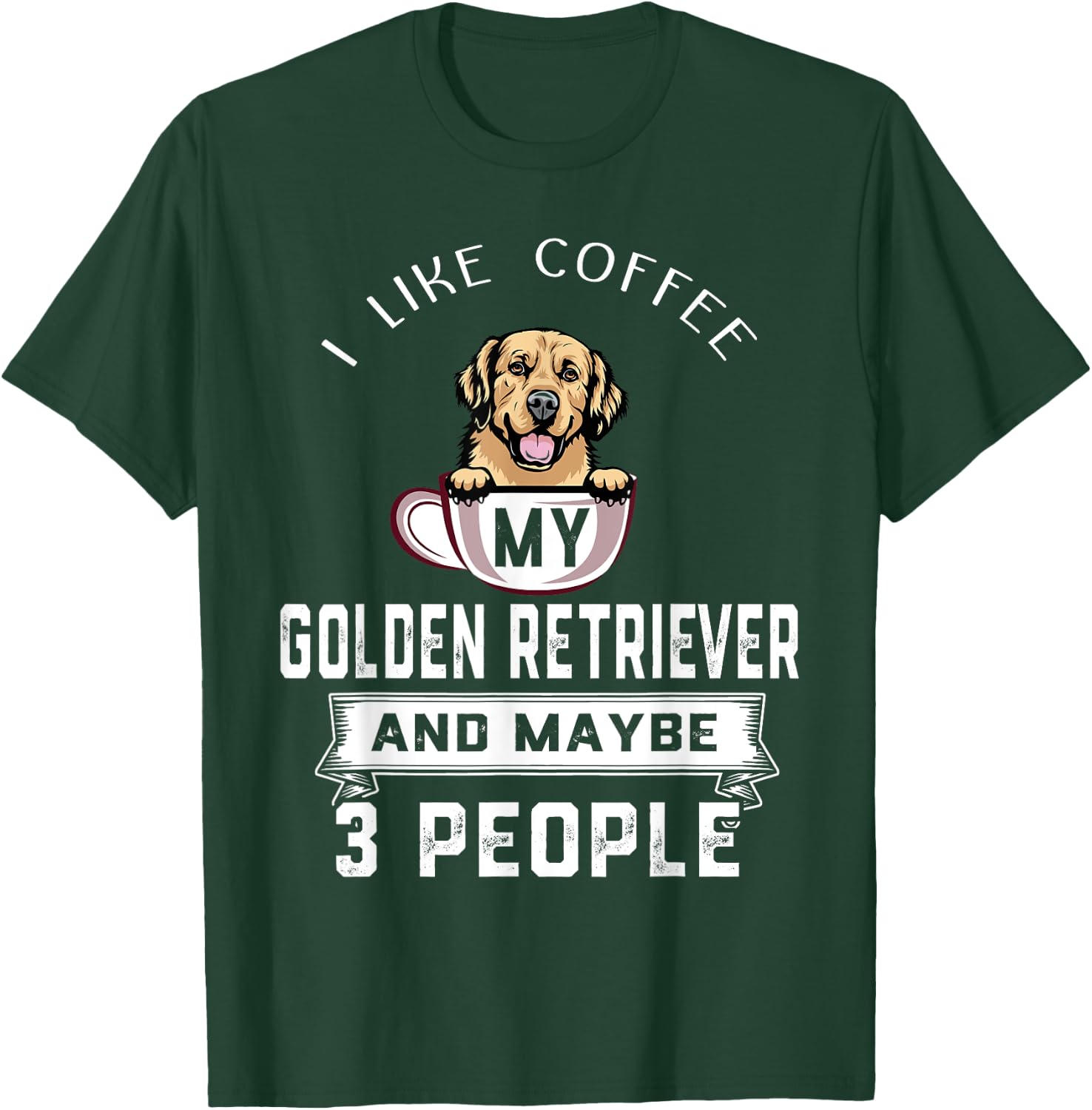 I Like My Dog Coffee Golden Retriever Dog Maybe 3 People T-Shirt - T-Shirt | Forest