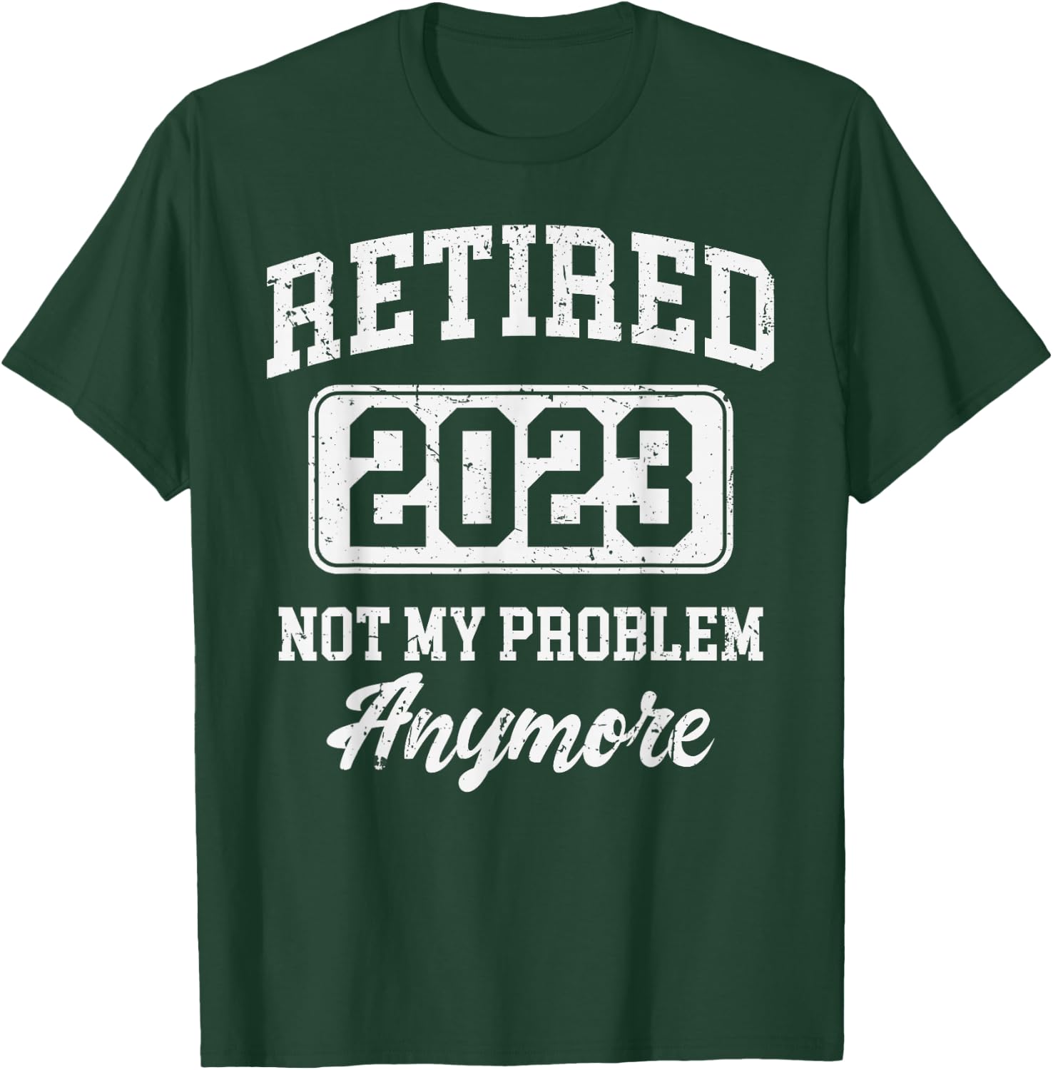 Retired 2023 Not My Problem Anymore T-Shirt - T-Shirt | Forest
