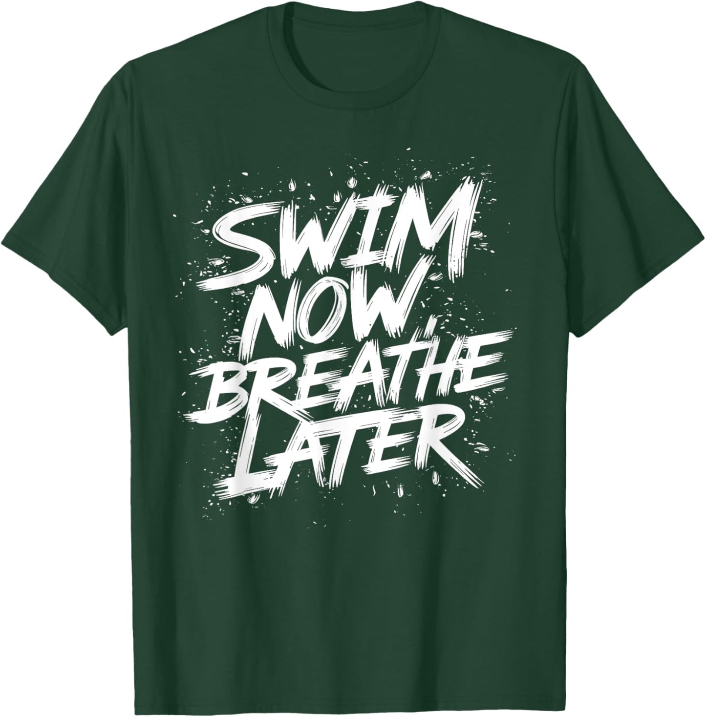 Swim Now Breathe Later I Swimmer T-Shirt - T-Shirt | Forest