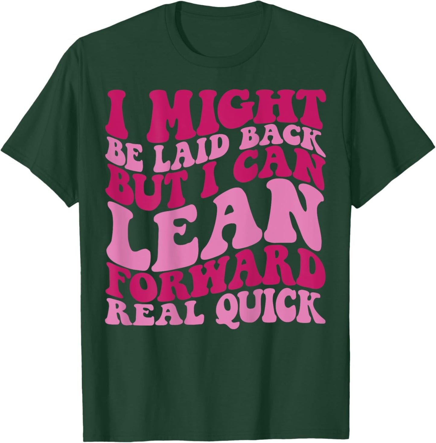 I might be laid back but I can lean forward real quick T-Shirt - T-Shirt | Forest
