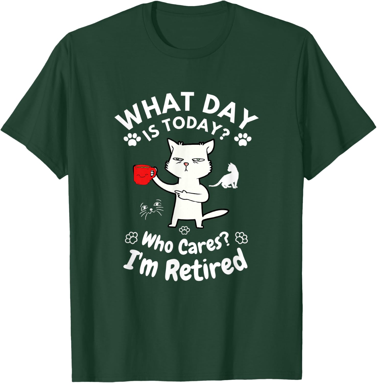 What Day Is Today Who Cares I'm Retired, Funny Cat Women T-Shirt - T-Shirt | Forest