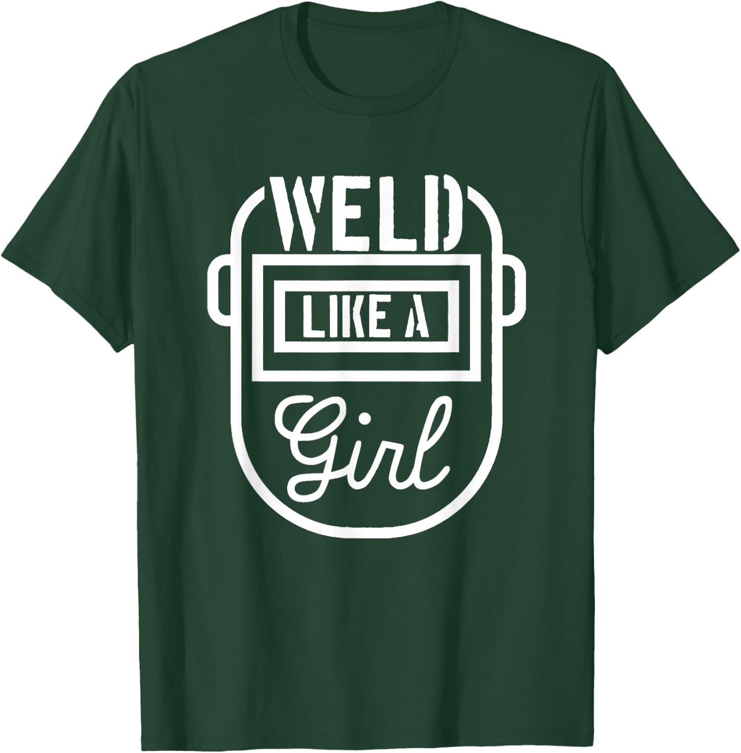 Female Welder Mask Shirt - Weld Like a Girl T-Shirt - T-Shirt | Forest