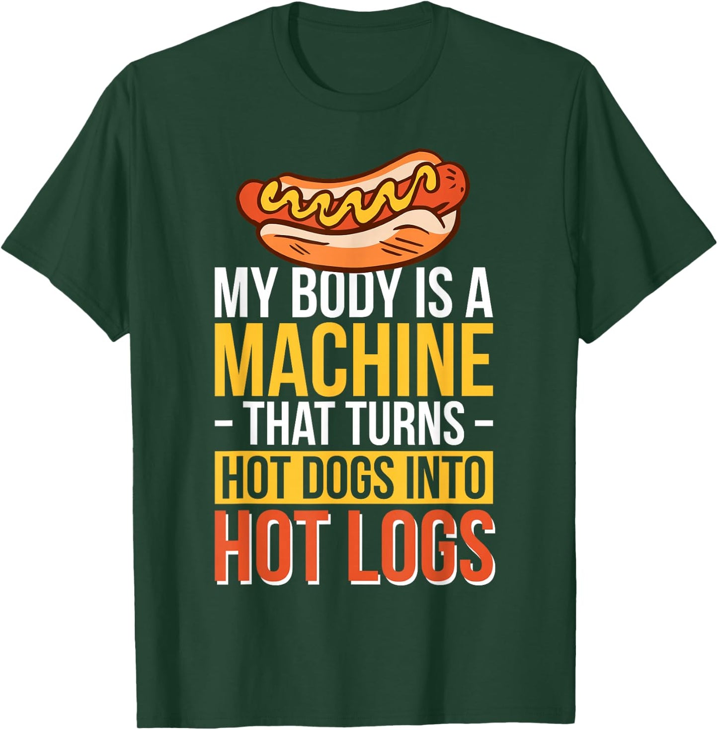 My Body Is A Machine That Turns Hot Dogs Into Hot Logs T-Shirt - T-Shirt | Forest