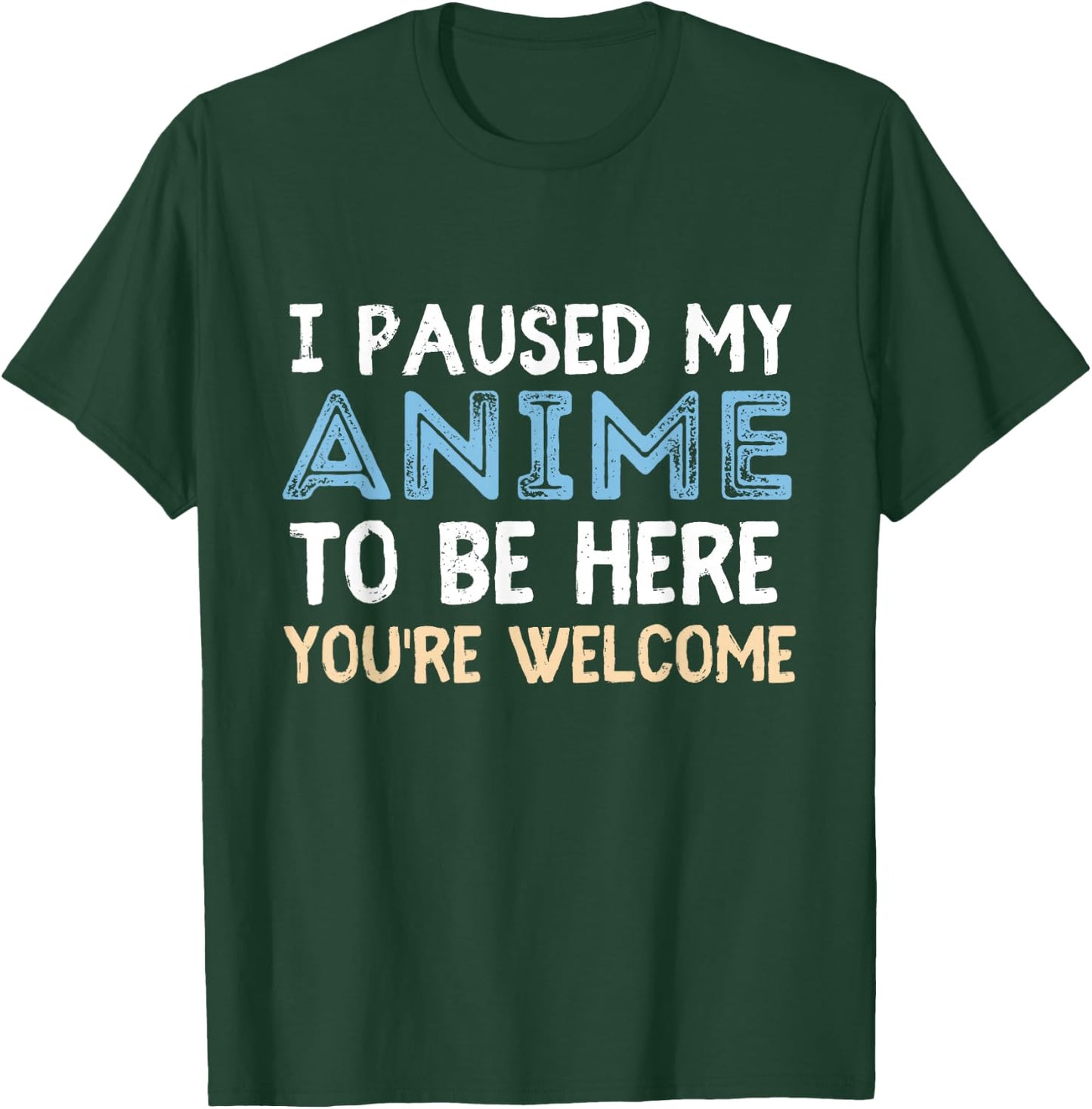 I Paused My Anime To Be Here You're Welcome Funny Anime Love T-Shirt - T-Shirt | Forest