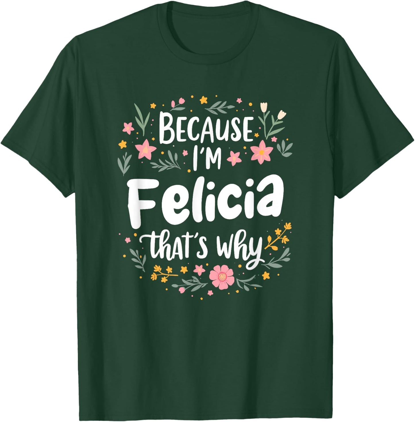 Women Because I'm Felicia That's Why Woman T-Shirt - T-Shirt | Forest