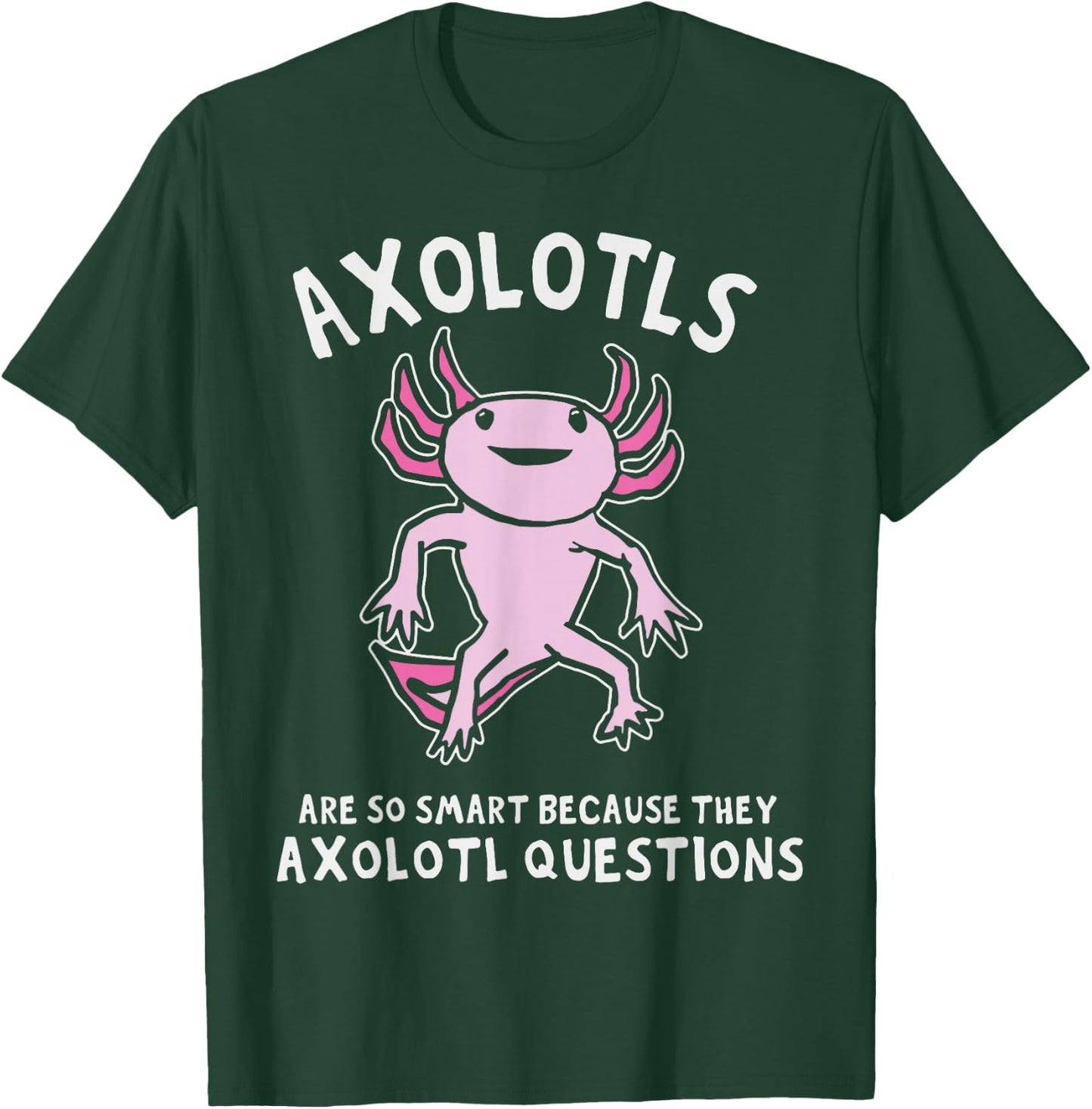 Axolotls So Smart Because They Axolotl Questions T-Shirt - T-Shirt | Forest