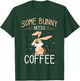 Some Bunny Needs Coffee Egg Sayings Happy Easter T-Shirt - T-Shirt | Forest