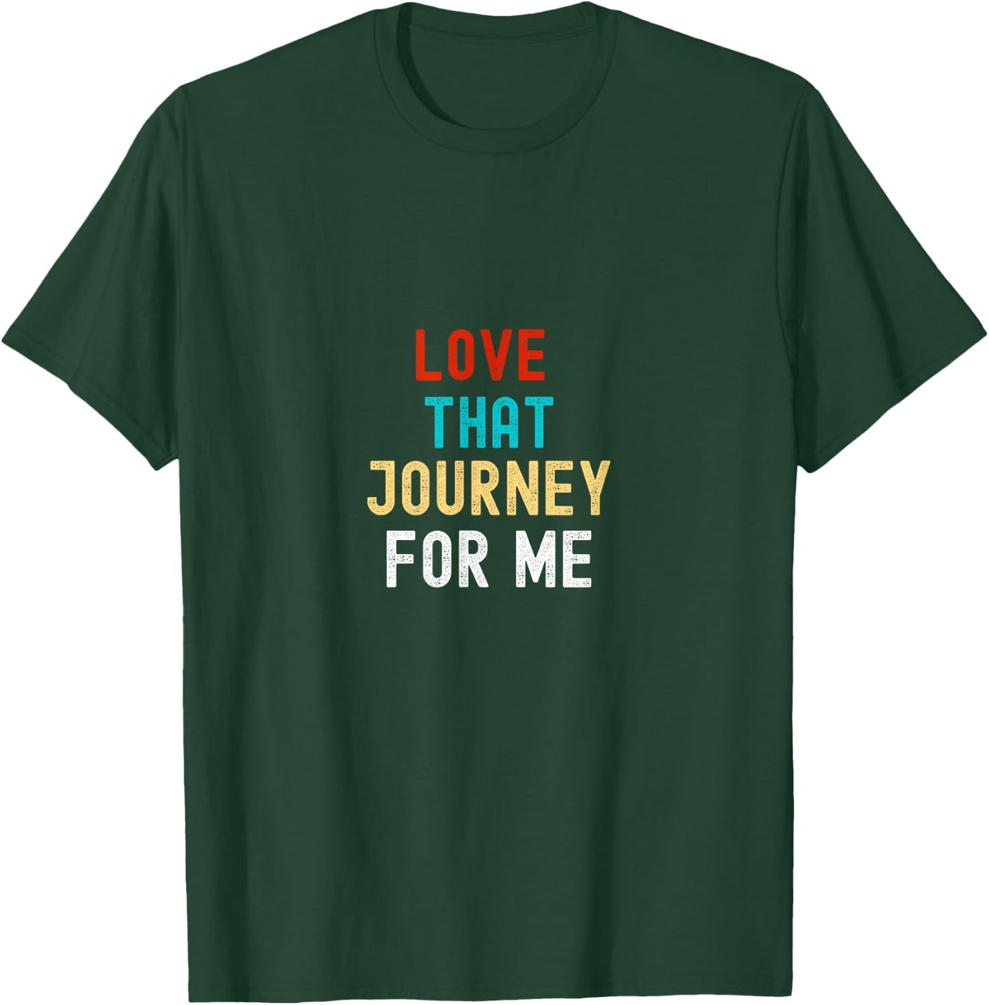 Love that journey for me T-Shirt - T-Shirt | Forest