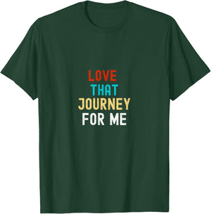 Love that journey for me T-Shirt - T-Shirt | Forest