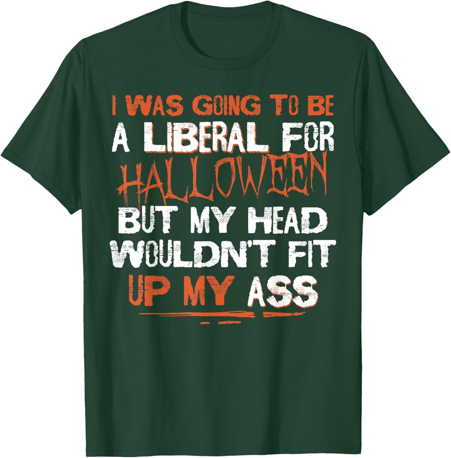 I Was Going To Be A Liberal For Halloween But My Head T-Shirt - T-Shirt | Forest