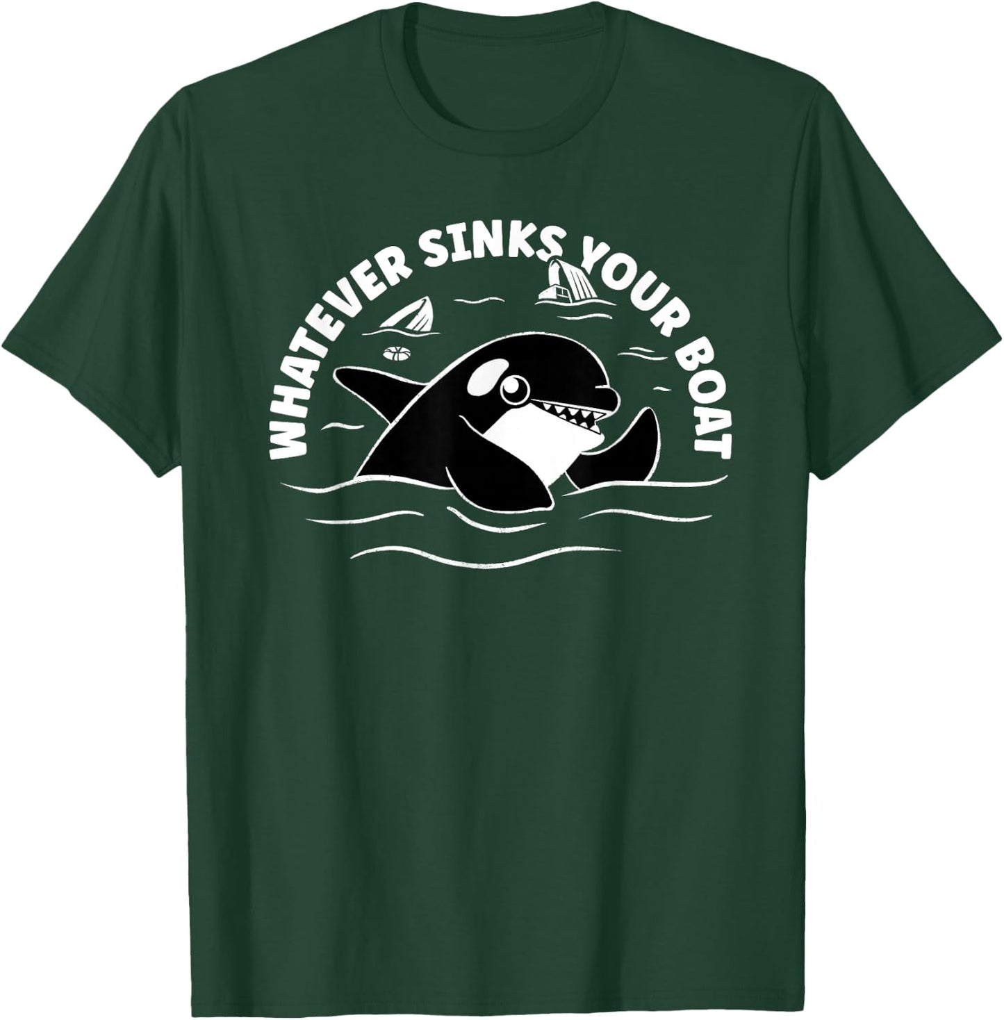 Orca Whales Attacks Yachts - Whatever Sinks Your Boat T-Shirt - T-Shirt | Forest