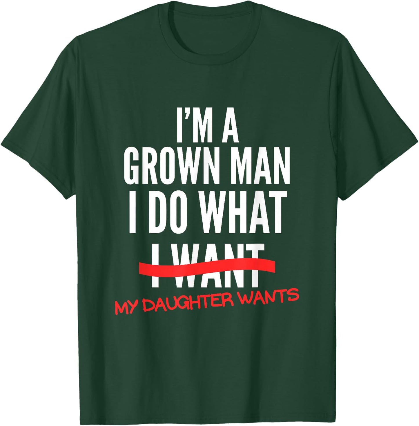 I'm A Grown Man I Do What My Daughter Wants Funny Dad Father T-Shirt - T-Shirt | Forest