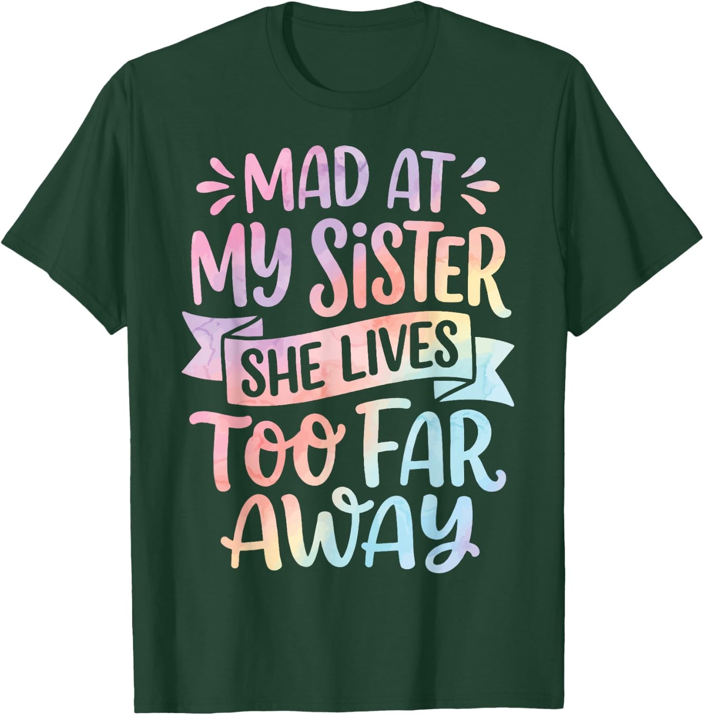 Mad At My Sister She Lives Too Far Away T-Shirt - T-Shirt | Forest