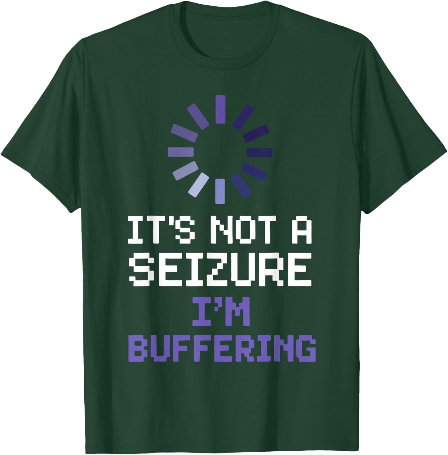 It's Not A Seizure I'm Buffering T-Shirt - T-Shirt | Forest