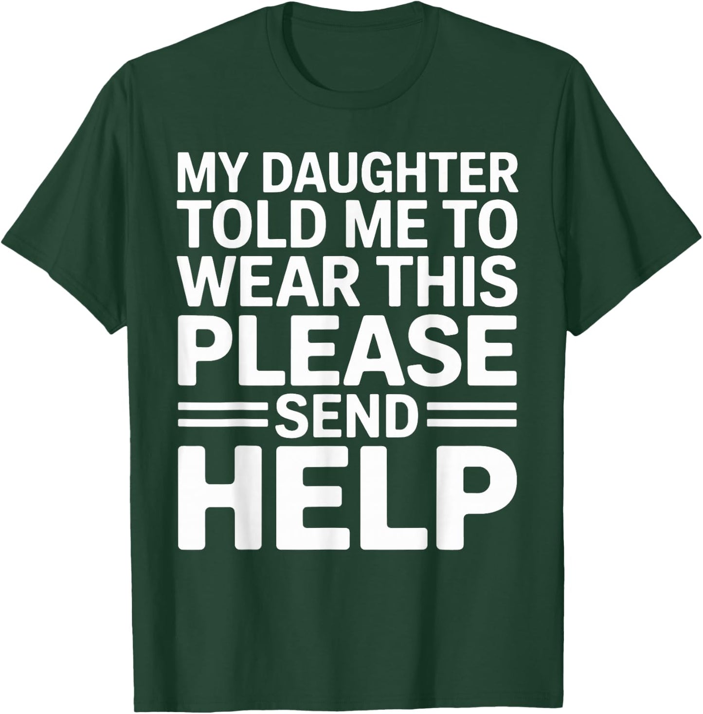 My Daughter Told Me to Wear This Please Send Help Dad Father T-Shirt - T-Shirt | Forest