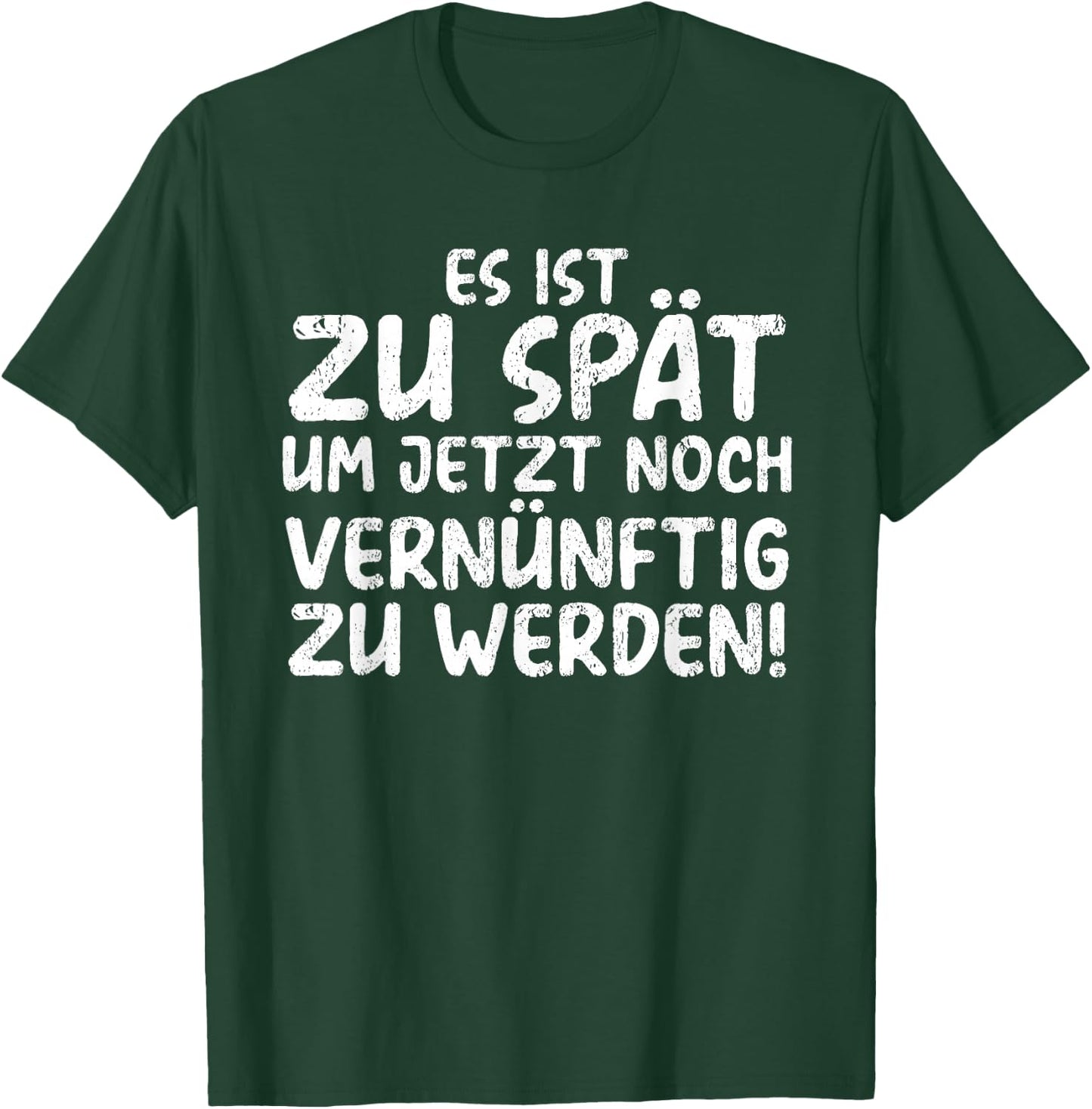 Es Ist Zu Spät Um Jetzt Noch Vernünftig Zu Werden T-Shirt - T-Shirt | Forest