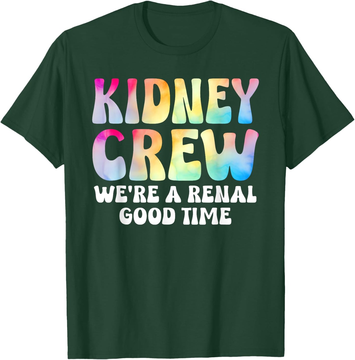Kidney Crew Shirt Tie Dye Dialysis Nurse Tech Renal Good T-Shirt - T-Shirt | Forest