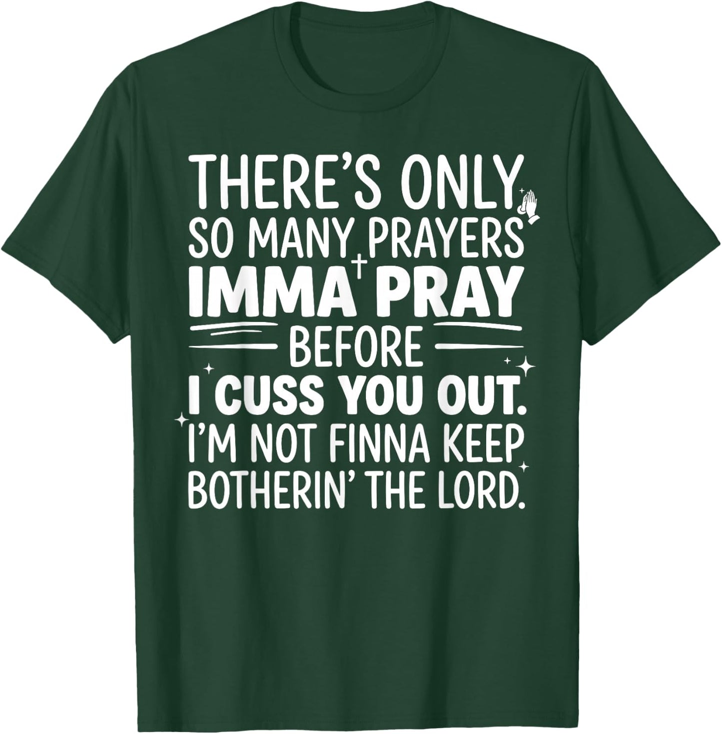 There's Only So Many Prayers Imma Pray Before Funny Saying T-Shirt - T-Shirt | Forest