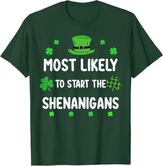 St Patricks Day Shamrock Most Likely to Start The Shenanigan T-Shirt - T-Shirt | Forest