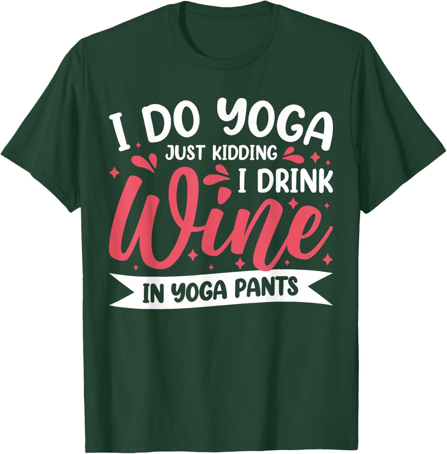 I Do Yoga Just Kidding I Drink Wine In Yoga Pants T-Shirt - T-Shirt | Forest