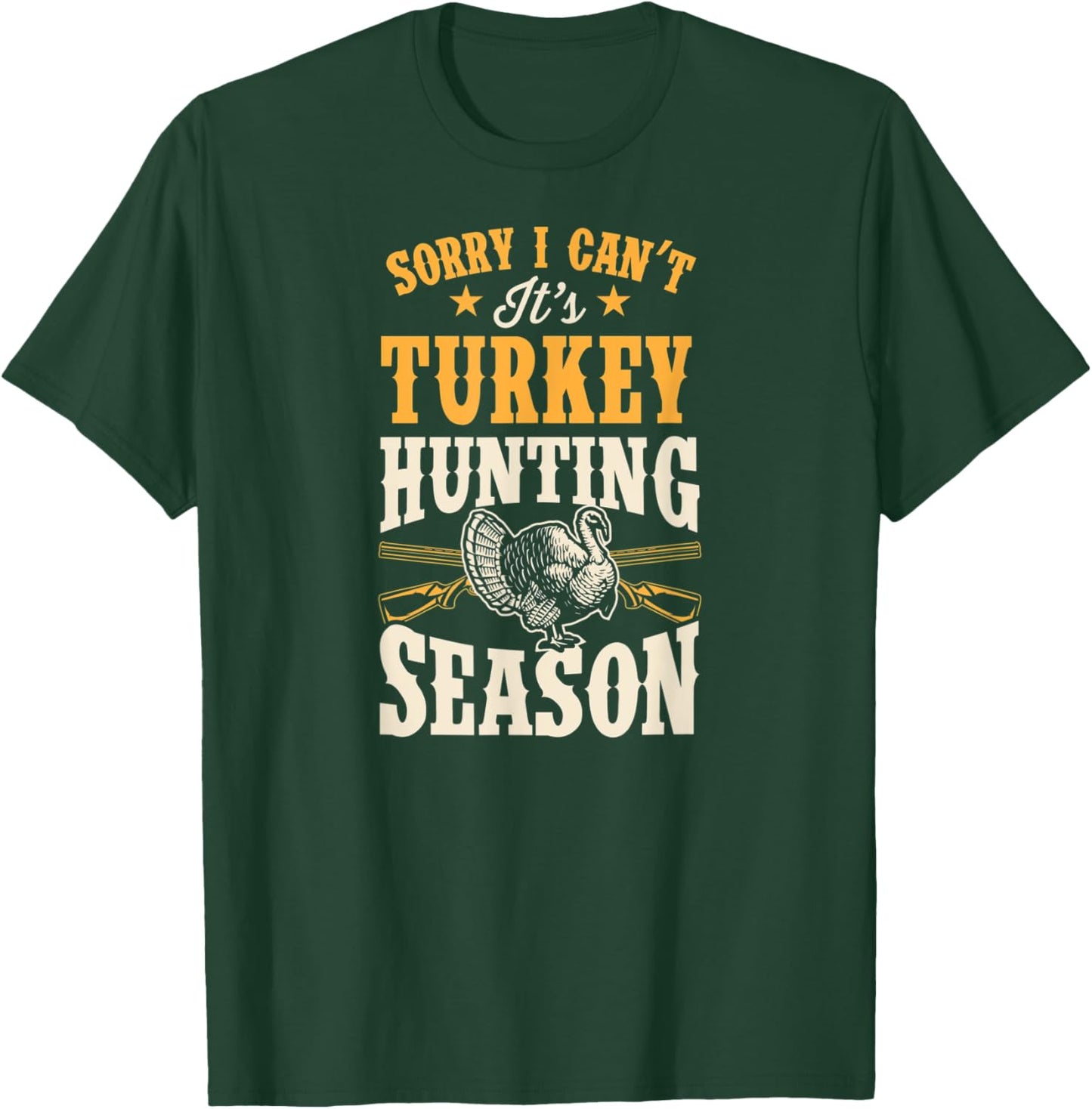 Sorry I Can't It's Turkey Hunting Season T-Shirt - T-Shirt | Forest