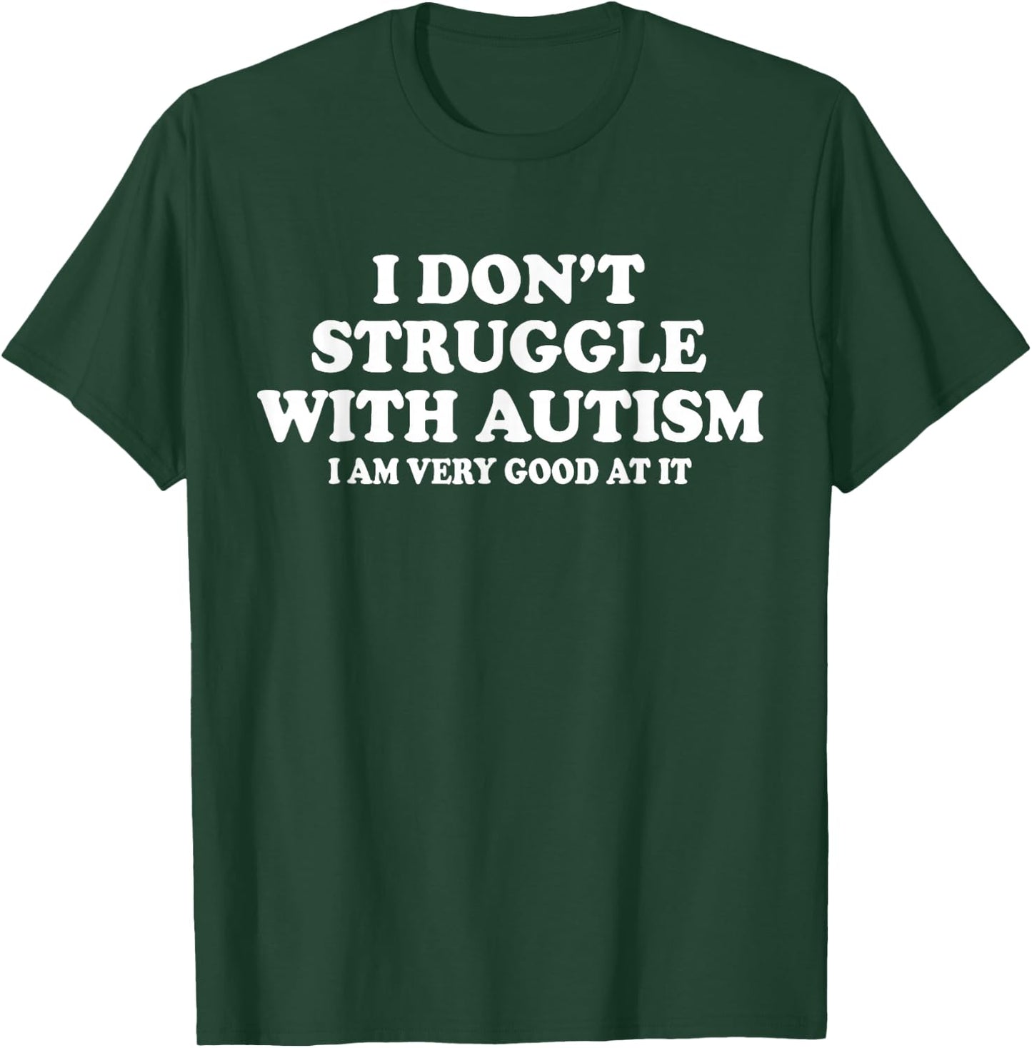 I Don't Struggle With Autism I Am Very Good At It T-Shirt - T-Shirt | Forest
