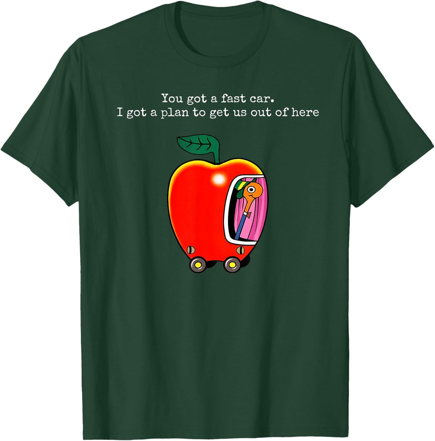You Got A Fast Car I Got A Plan to Get Us Out of Here T-Shirt - T-Shirt | Forest