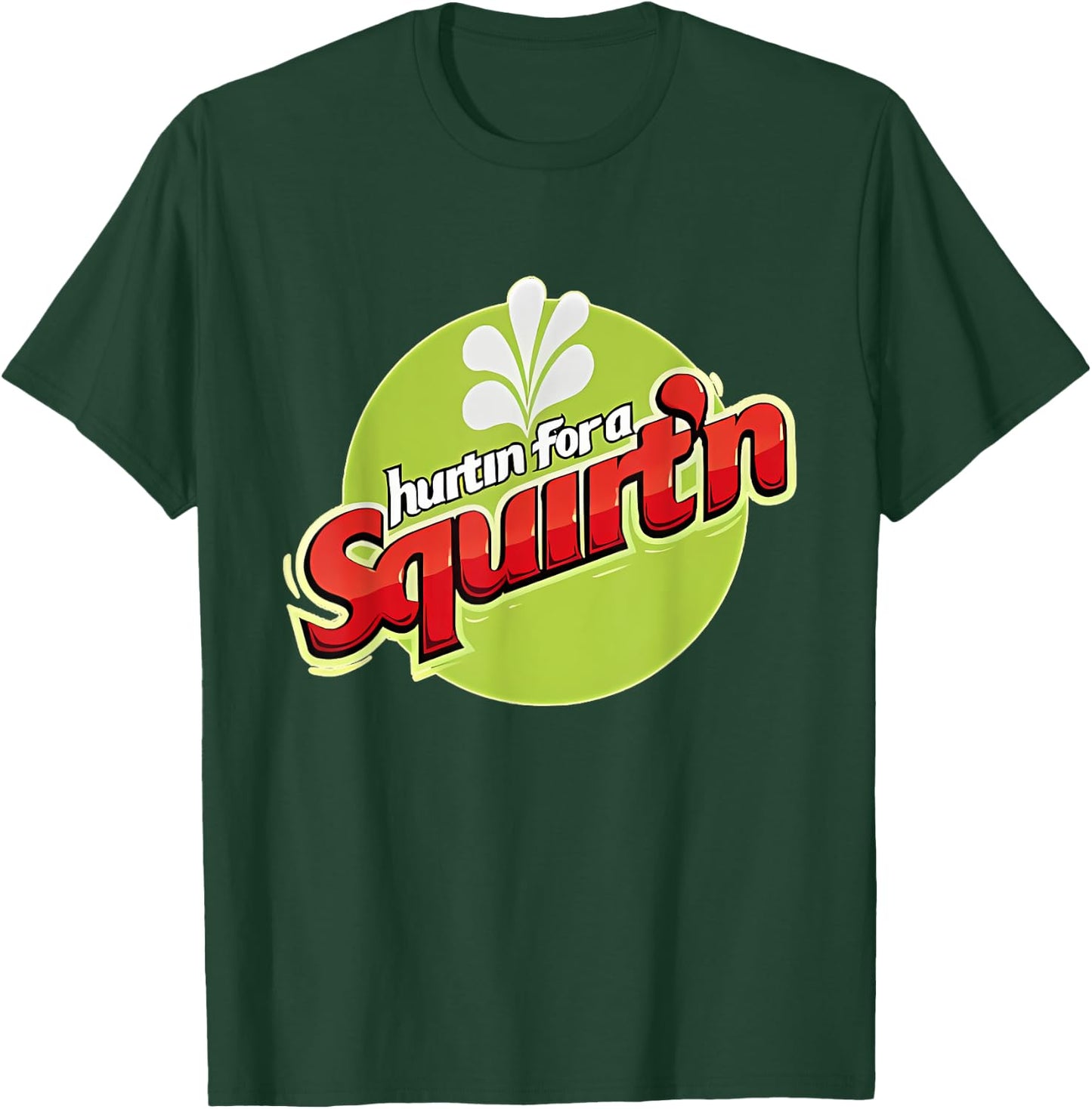 Hurtin' For A Squirtin' Funny T-Shirt - T-Shirt | Forest