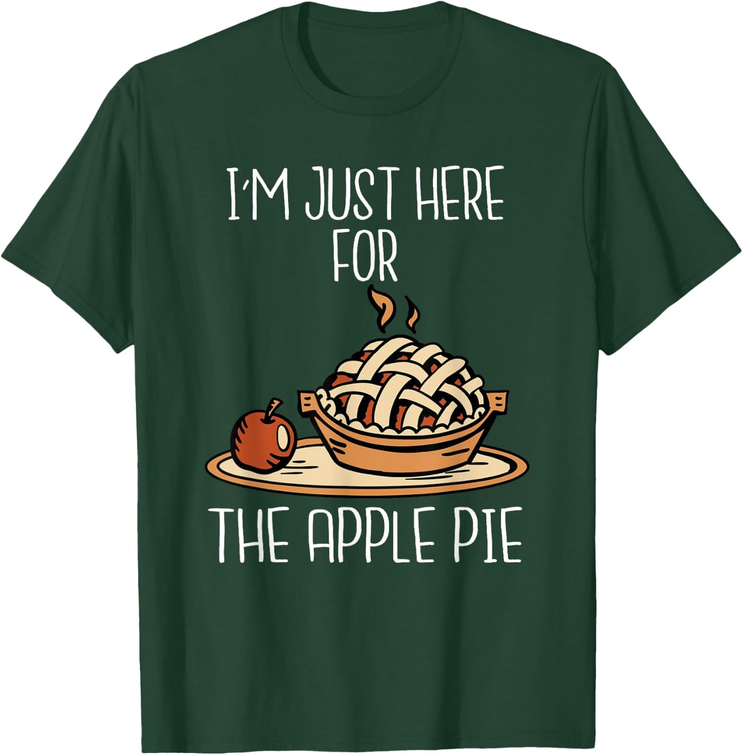 I'm Just Here For The Apple Pie Shirt Funny Thanksgiving Pie T-Shirt - T-Shirt | Forest