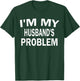 Funny Wife Humorous Saying I’m My Husband’s Problem T-Shirt - T-Shirt | Forest