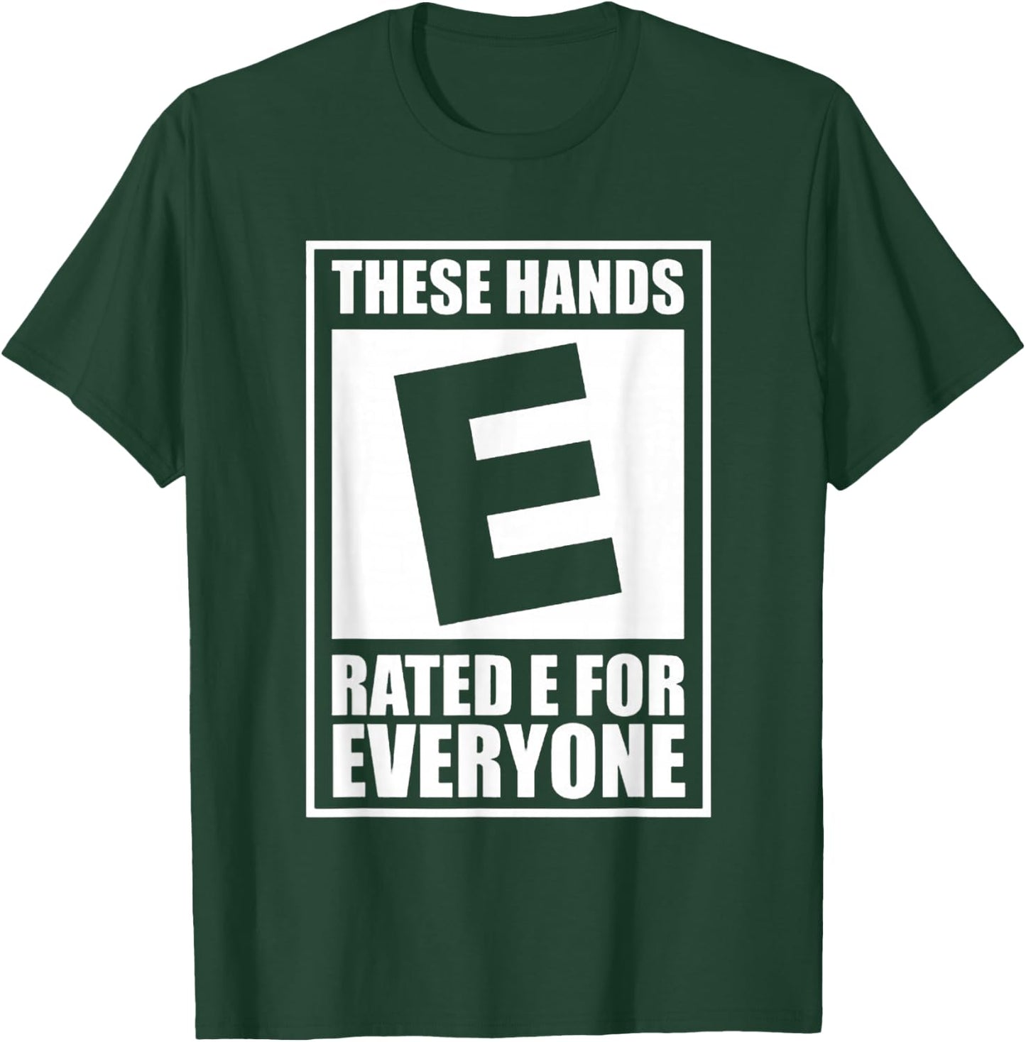 These Hands Are Rated E for Everyone T-Shirt - T-Shirt | Forest